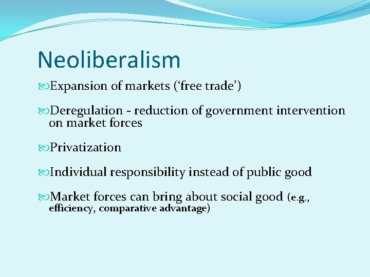 Neoliberalism Expansion of markets (‘free trade’) Deregulation - reduction of government intervention on market