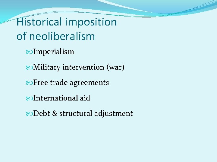 Historical imposition of neoliberalism Imperialism Military intervention (war) Free trade agreements International aid Debt