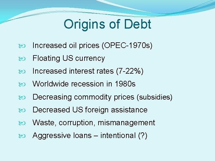 Origins of Debt Increased oil prices (OPEC-1970 s) Floating US currency Increased interest rates