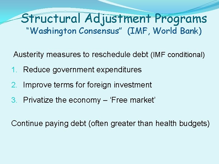 Structural Adjustment Programs “Washington Consensus” (IMF, World Bank) Austerity measures to reschedule debt (IMF