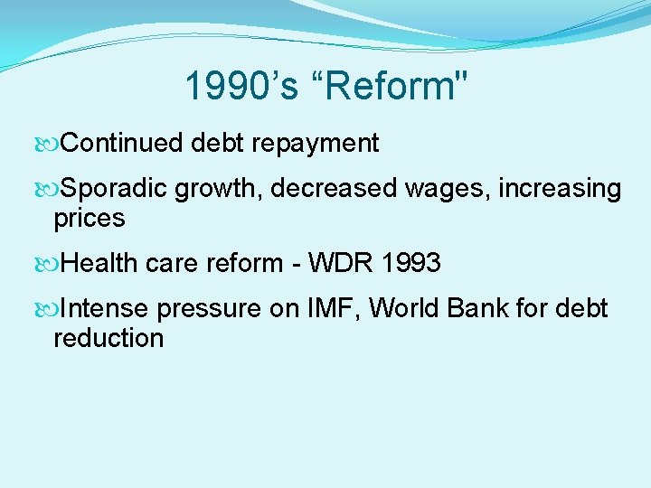 1990’s “Reform" Continued debt repayment Sporadic growth, decreased wages, increasing prices Health care reform
