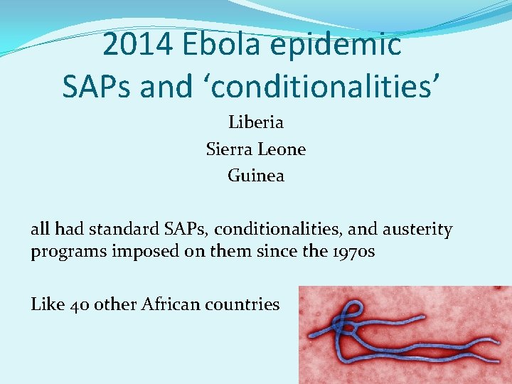 2014 Ebola epidemic SAPs and ‘conditionalities’ Liberia Sierra Leone Guinea all had standard SAPs,