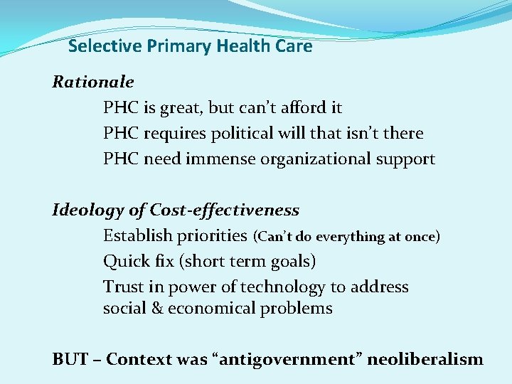 Selective Primary Health Care Rationale PHC is great, but can’t afford it PHC requires