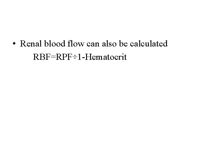  • Renal blood flow can also be calculated RBF=RPF÷ 1 -Hematocrit 