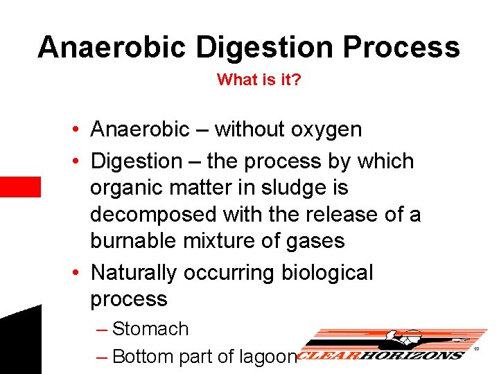 Anaerobic Digestion Process What is it? • Anaerobic – without oxygen • Digestion –