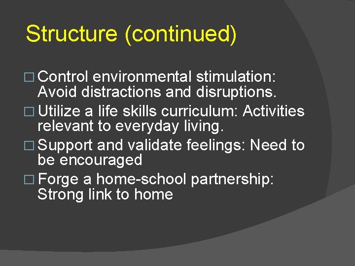 Structure (continued) � Control environmental stimulation: Avoid distractions and disruptions. � Utilize a life