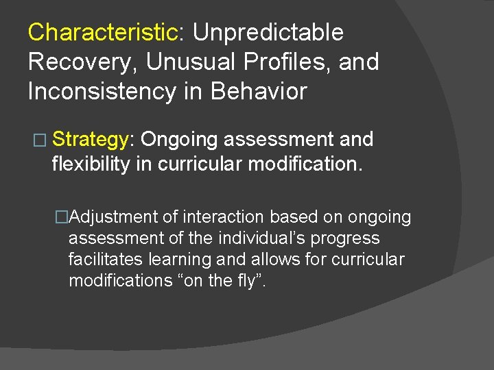 Characteristic: Unpredictable Recovery, Unusual Profiles, and Inconsistency in Behavior � Strategy: Ongoing assessment and