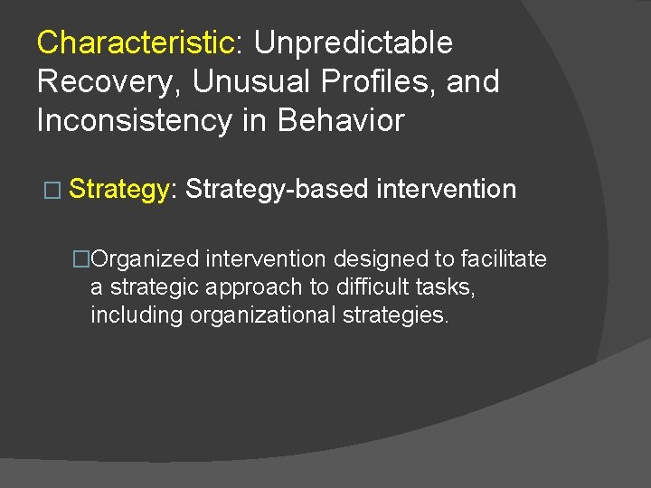 Characteristic: Unpredictable Recovery, Unusual Profiles, and Inconsistency in Behavior � Strategy: Strategy-based intervention �Organized