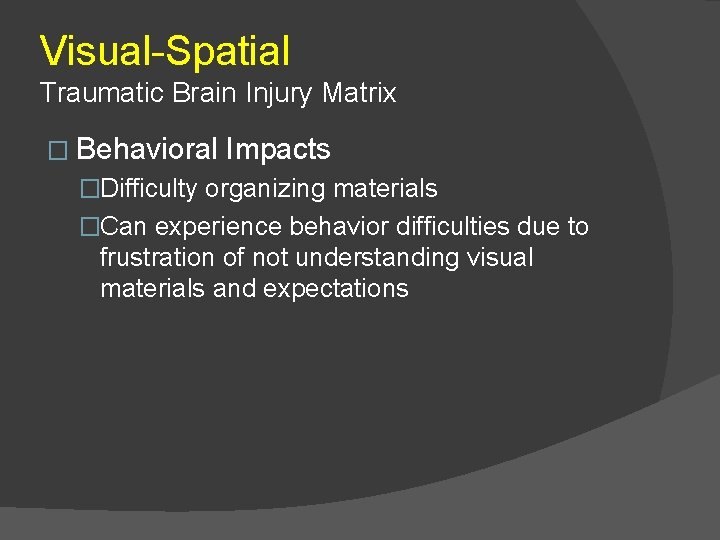 Visual-Spatial Traumatic Brain Injury Matrix � Behavioral Impacts �Difficulty organizing materials �Can experience behavior