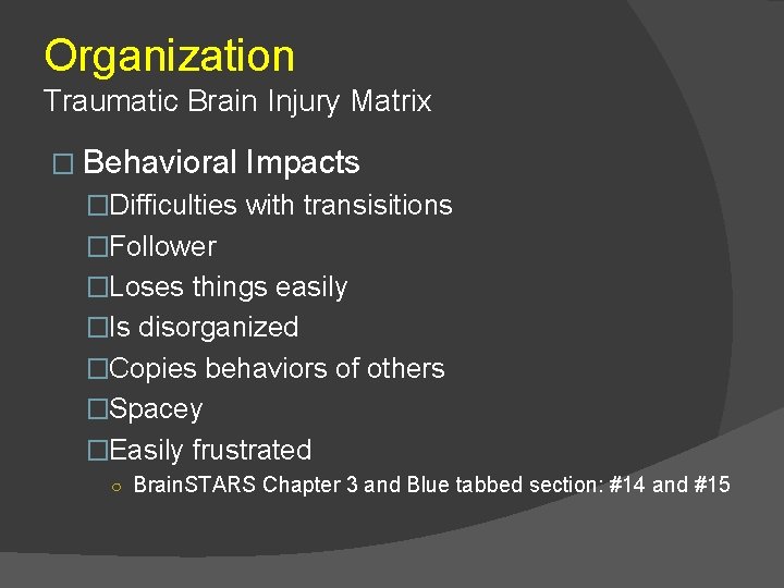 Organization Traumatic Brain Injury Matrix � Behavioral Impacts �Difficulties with transisitions �Follower �Loses things