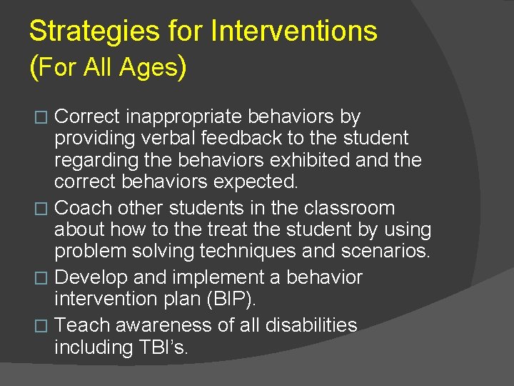 Strategies for Interventions (For All Ages) Correct inappropriate behaviors by providing verbal feedback to