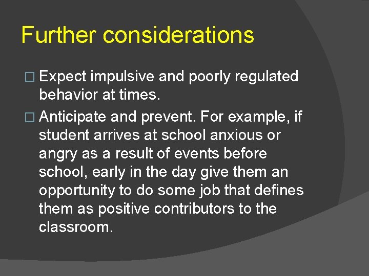 Further considerations � Expect impulsive and poorly regulated behavior at times. � Anticipate and