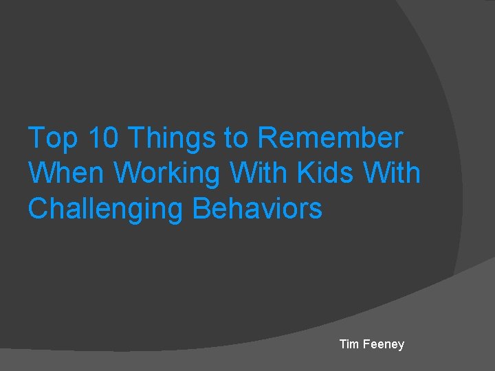 Top 10 Things to Remember When Working With Kids With Challenging Behaviors Tim Feeney