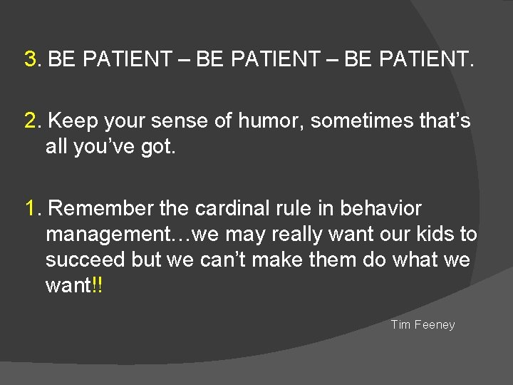 3. BE PATIENT – BE PATIENT. 2. Keep your sense of humor, sometimes that’s