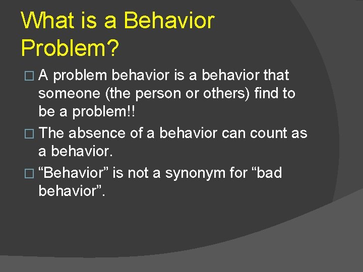 What is a Behavior Problem? �A problem behavior is a behavior that someone (the