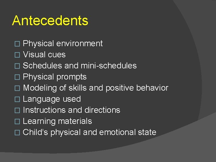 Antecedents Physical environment � Visual cues � Schedules and mini-schedules � Physical prompts �