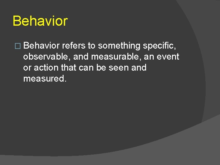 Behavior � Behavior refers to something specific, observable, and measurable, an event or action
