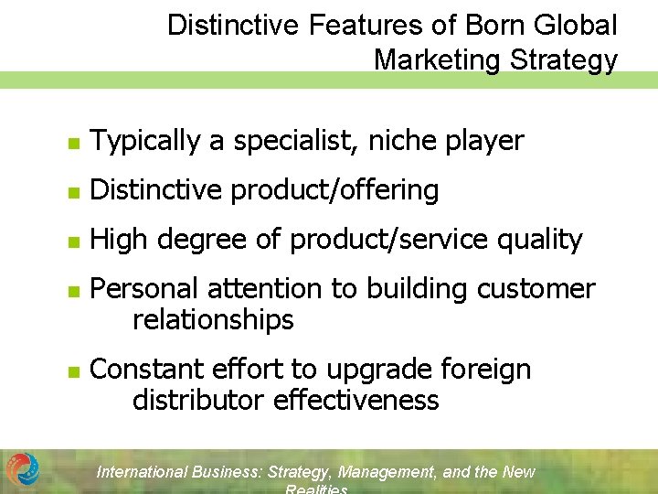 Distinctive Features of Born Global Marketing Strategy n Typically a specialist, niche player n