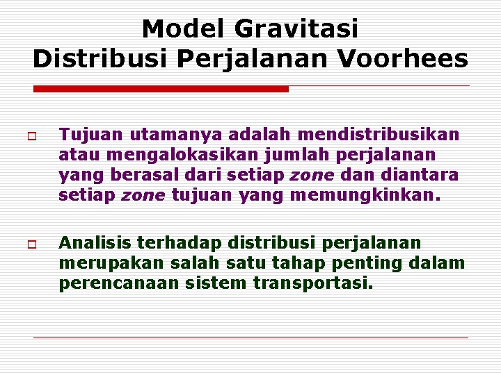 Model Gravitasi Distribusi Perjalanan Voorhees o o Tujuan utamanya adalah mendistribusikan atau mengalokasikan jumlah