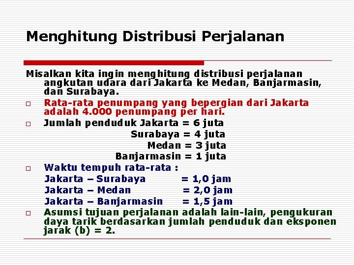 Menghitung Distribusi Perjalanan Misalkan kita ingin menghitung distribusi perjalanan angkutan udara dari Jakarta ke