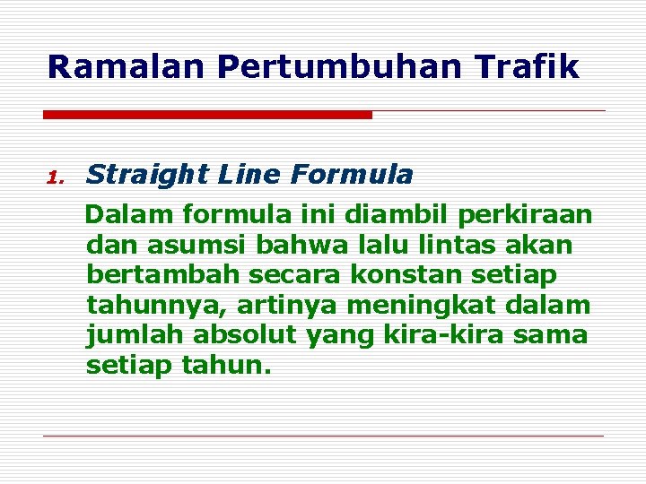 Ramalan Pertumbuhan Trafik 1. Straight Line Formula Dalam formula ini diambil perkiraan dan asumsi