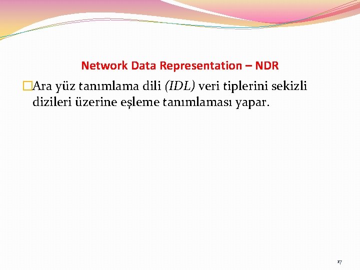 Network Data Representation – NDR �Ara yüz tanımlama dili (IDL) veri tiplerini sekizli dizileri