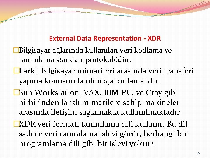 External Data Representation - XDR �Bilgisayar ağlarında kullanılan veri kodlama ve tanımlama standart protokolüdür.