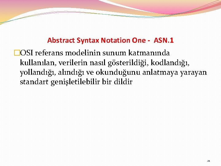 Abstract Syntax Notation One - ASN. 1 �OSI referans modelinin sunum katmanında kullanılan, verilerin
