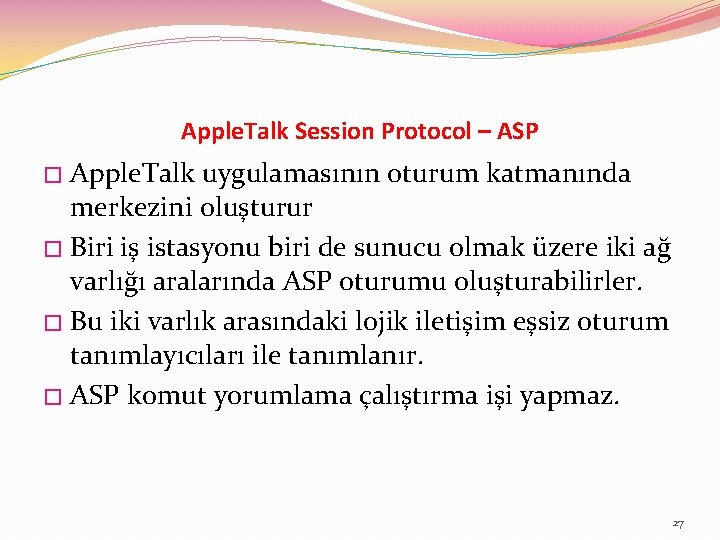 Apple. Talk Session Protocol – ASP Apple. Talk uygulamasının oturum katmanında merkezini oluşturur �