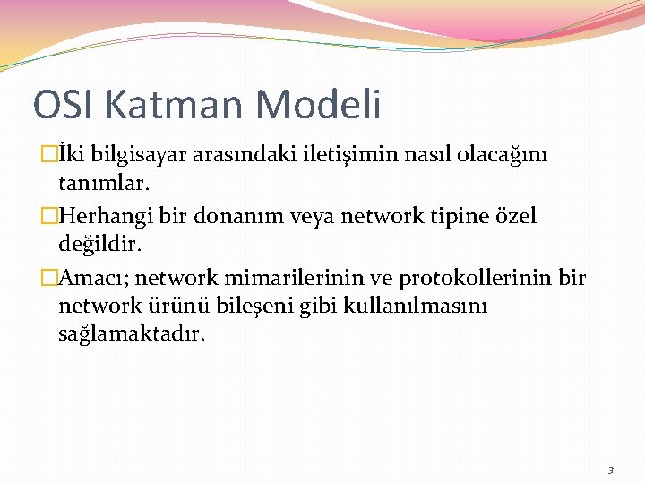 OSI Katman Modeli �İki bilgisayar arasındaki iletişimin nasıl olacağını tanımlar. �Herhangi bir donanım veya