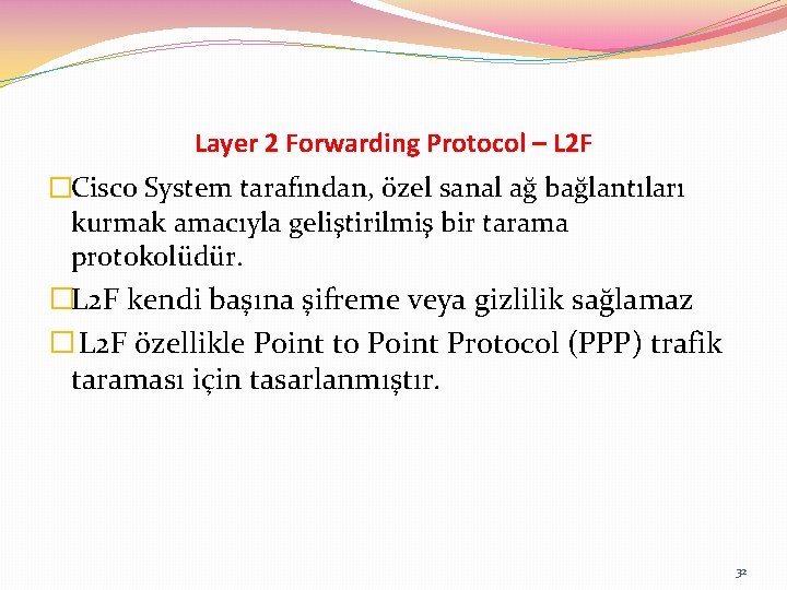 Layer 2 Forwarding Protocol – L 2 F �Cisco System tarafından, özel sanal ağ