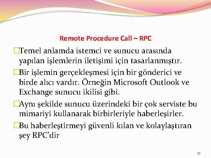 Remote Procedure Call – RPC �Temel anlamda istemci ve sunucu arasında yapılan işlemlerin iletişimi