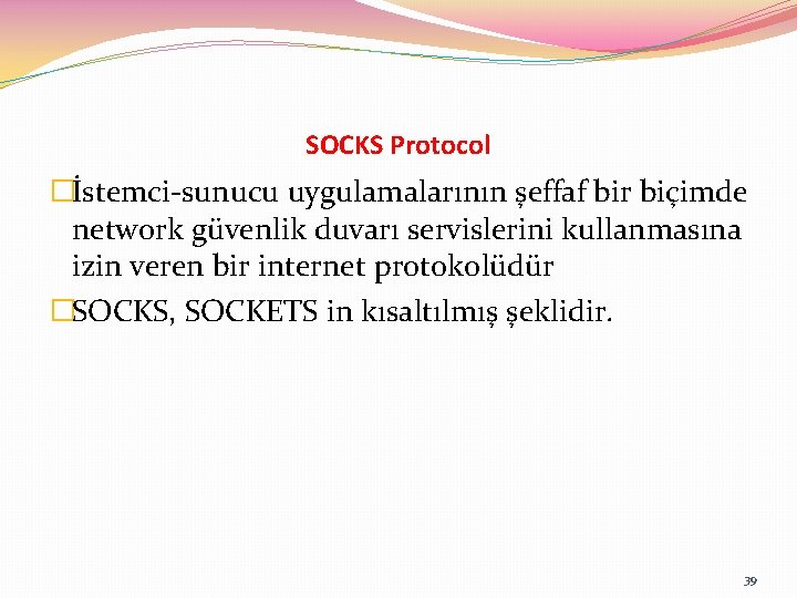 SOCKS Protocol �İstemci-sunucu uygulamalarının şeffaf bir biçimde network güvenlik duvarı servislerini kullanmasına izin veren