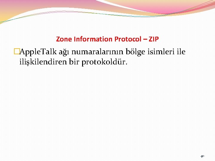Zone Information Protocol – ZIP �Apple. Talk ağı numaralarının bölge isimleri ile ilişkilendiren bir
