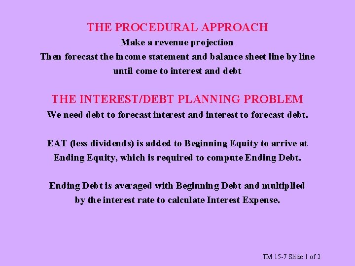 THE PROCEDURAL APPROACH Make a revenue projection Then forecast the income statement and balance