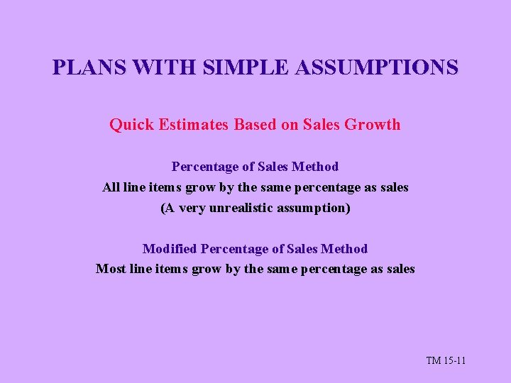 PLANS WITH SIMPLE ASSUMPTIONS Quick Estimates Based on Sales Growth Percentage of Sales Method