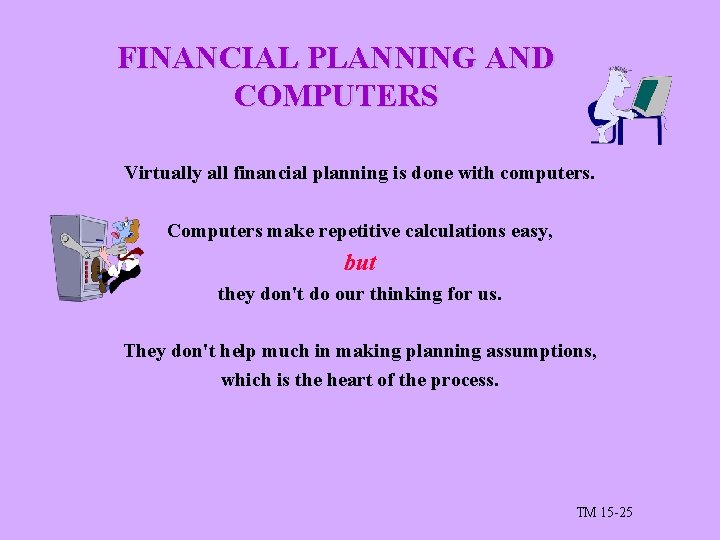 FINANCIAL PLANNING AND COMPUTERS Virtually all financial planning is done with computers. Computers make