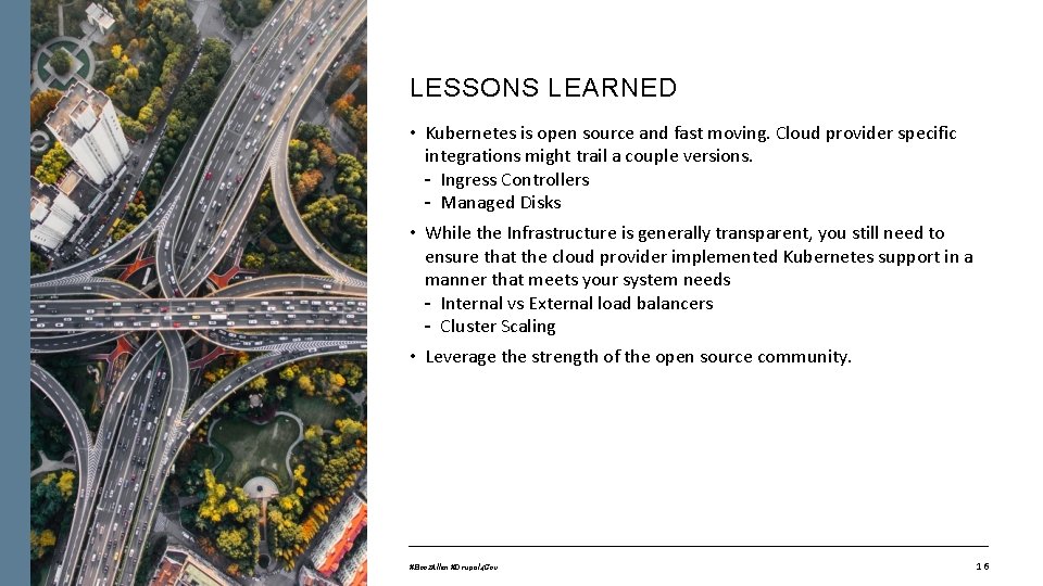 LESSONS LEARNED • Kubernetes is open source and fast moving. Cloud provider specific integrations