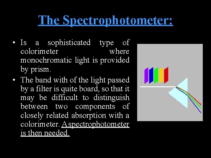 The Spectrophotometer: • Is a sophisticated type of colorimeter where monochromatic light is provided