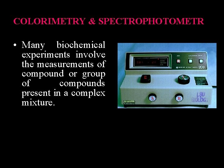 COLORIMETRY & SPECTROPHOTOMETR • Many biochemical experiments involve the measurements of compound or group