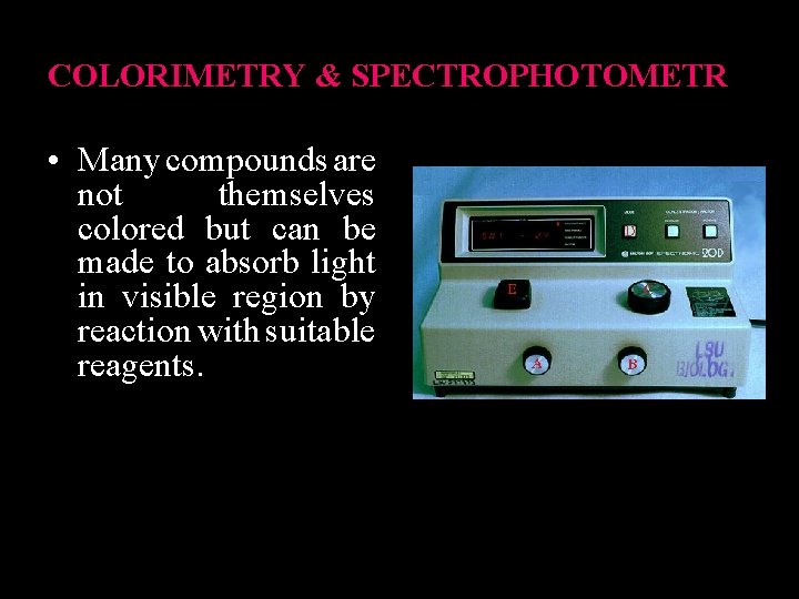 COLORIMETRY & SPECTROPHOTOMETR • Many compounds are not themselves colored but can be made
