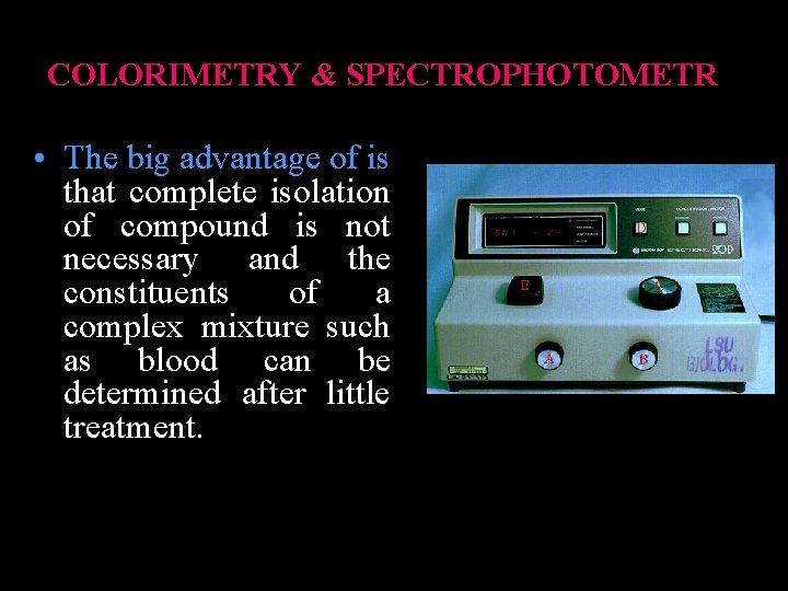 COLORIMETRY & SPECTROPHOTOMETR • The big advantage of is that complete isolation of compound