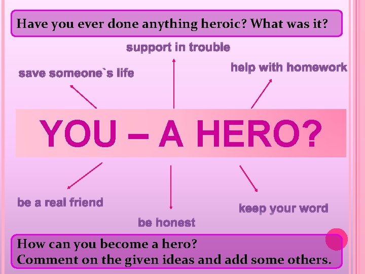 Have you ever done anything heroic? What was it? support in trouble help with