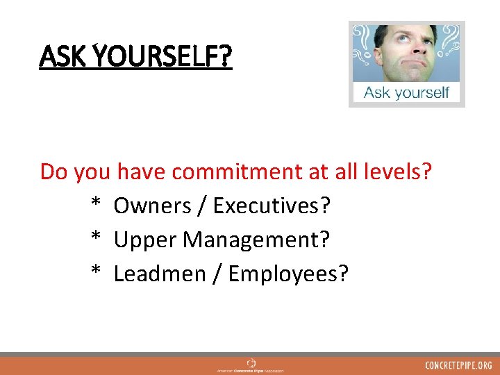 ASK YOURSELF? Do you have commitment at all levels? * Owners / Executives? *