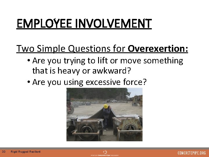 EMPLOYEE INVOLVEMENT Two Simple Questions for Overexertion: • Are you trying to lift or
