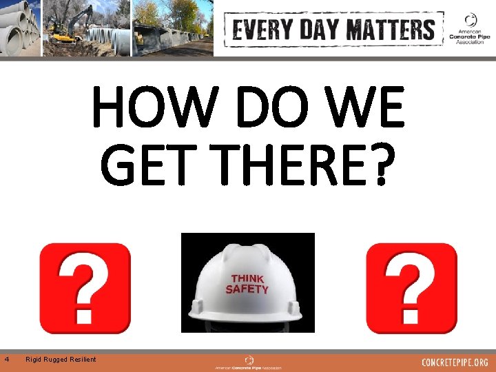 HOW DO WE GET THERE? 4 Rigid Rugged Resilient 