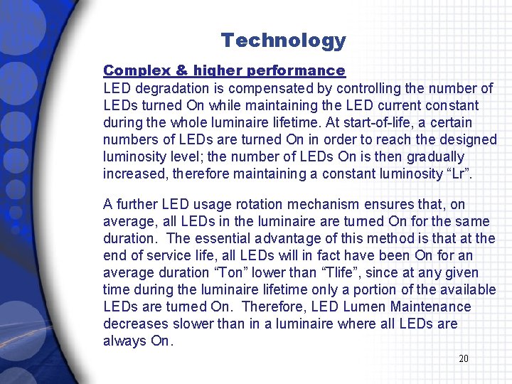 Technology Complex & higher performance LED degradation is compensated by controlling the number of