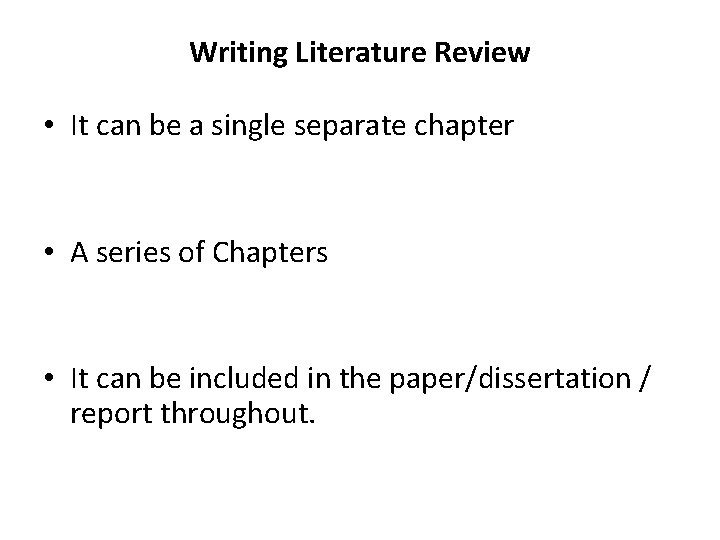 Writing Literature Review • It can be a single separate chapter • A series