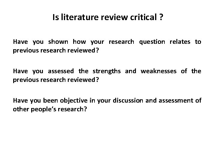 Is literature review critical ? Have you shown how your research question relates to