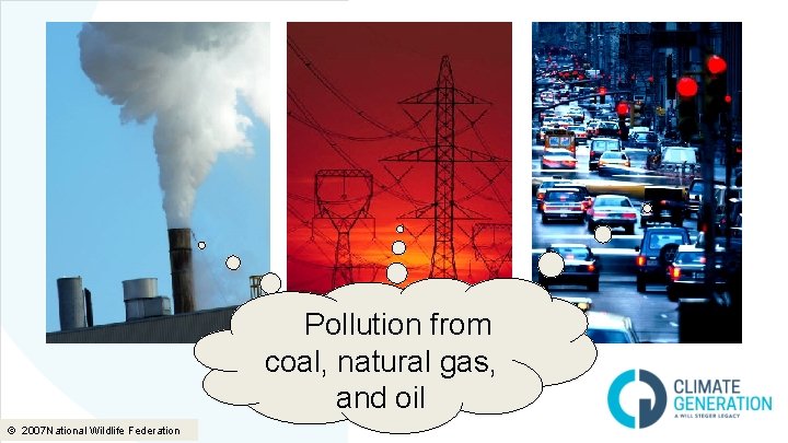 Pollution from Pollutionfromcoal, natural gas, naturalgas, and oil © 2007 National Wildlife Federation  Pollution from Pollutionfromcoal, natural gas, naturalgas, and oil © 2007 National Wildlife Federation